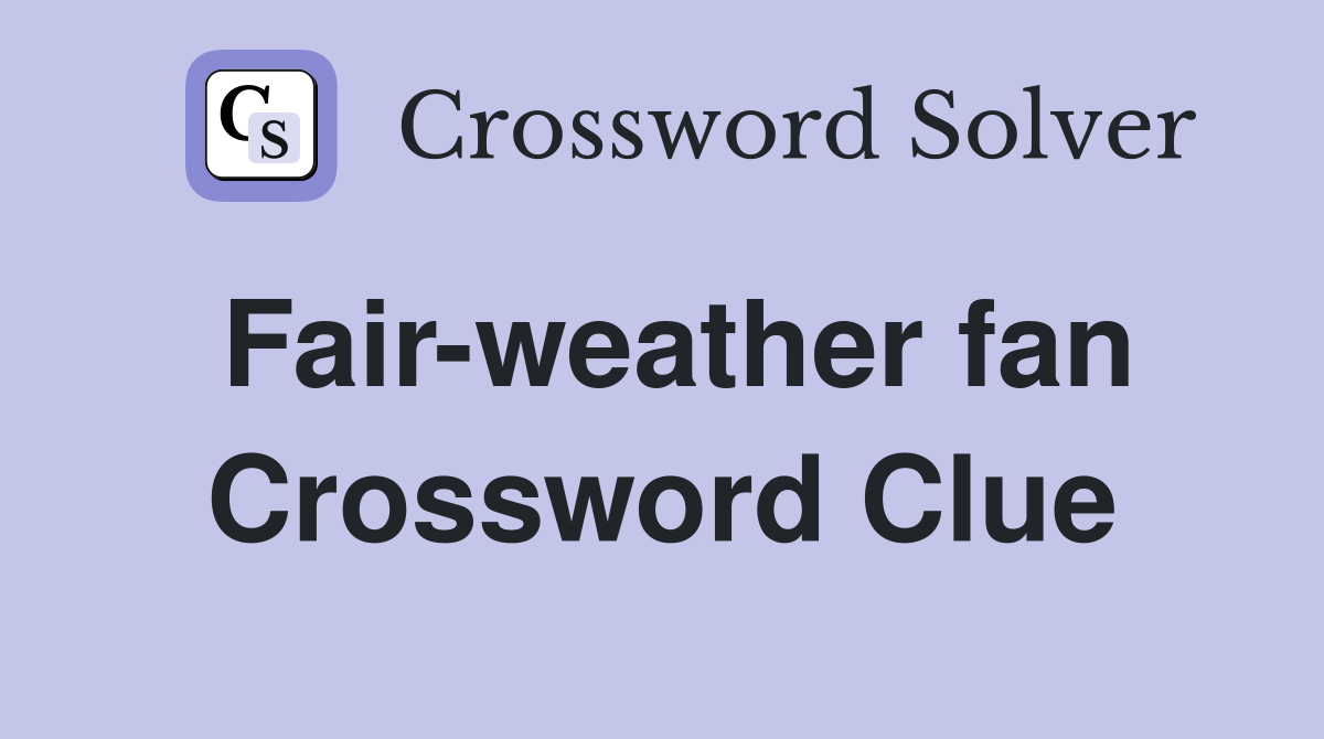 Fair-weather fan Crossword Clue