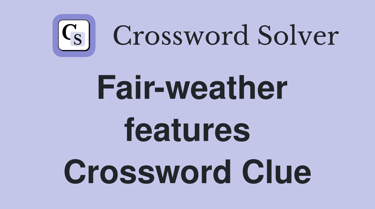 Fair-weather features Crossword Clue