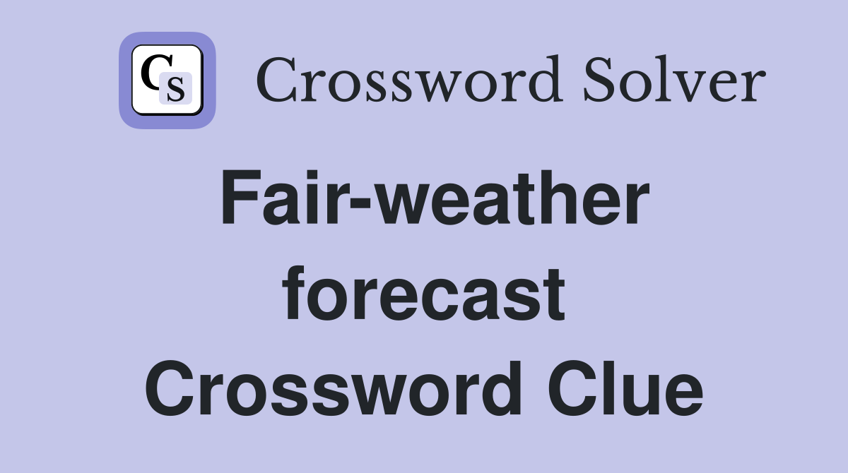 Fair-weather forecast Crossword Clue