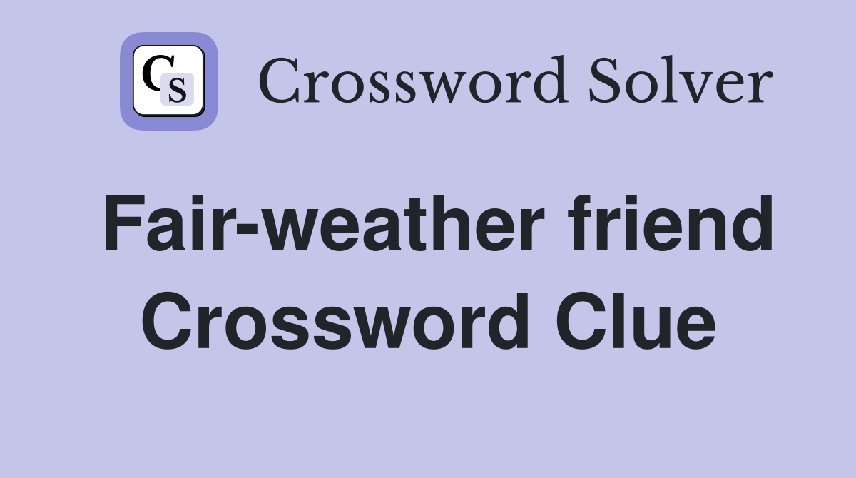 Fair-weather friend Crossword Clue