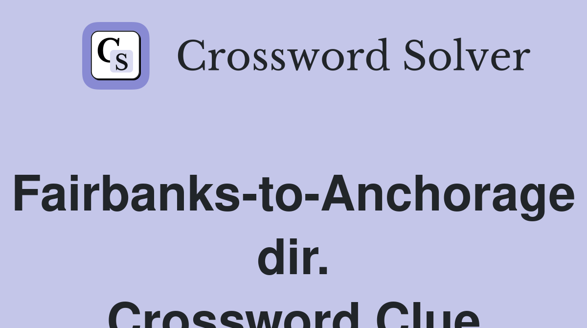 Fairbanks-to-Anchorage dir. Crossword Clue