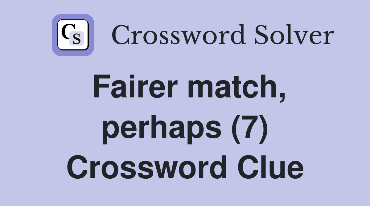 Fairer match, perhaps (7) Crossword Clue