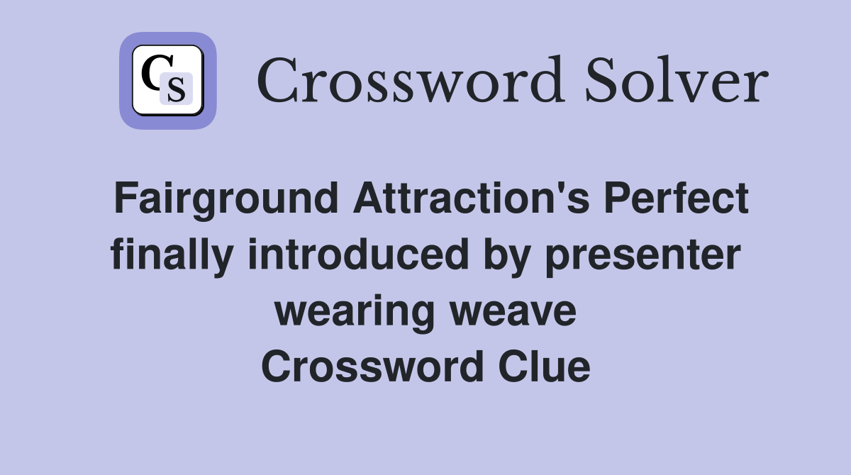 Fairground Attraction's Perfect finally introduced by presenter wearing weave Crossword Clue