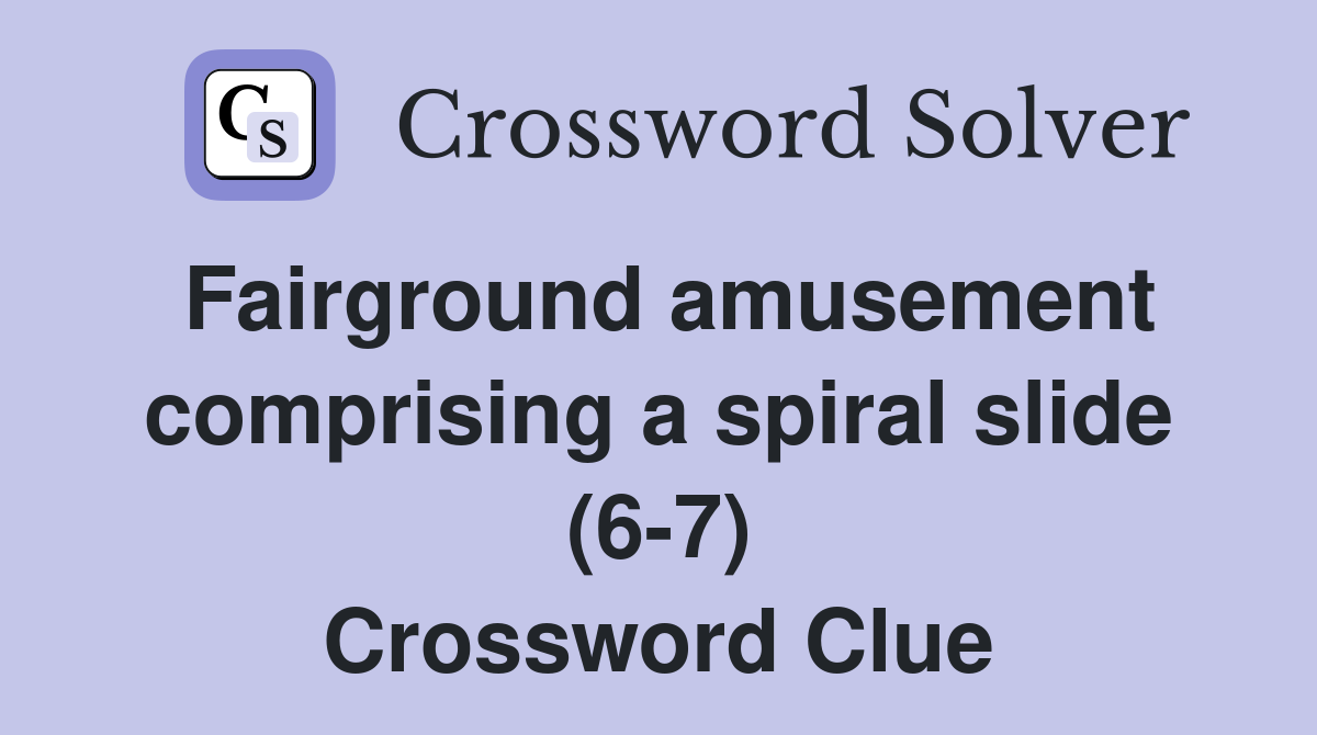 Fairground amusement comprising a spiral slide (6-7) Crossword Clue