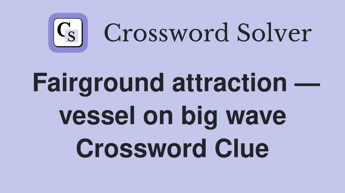 Fairground attraction — vessel on big wave Crossword Clue
