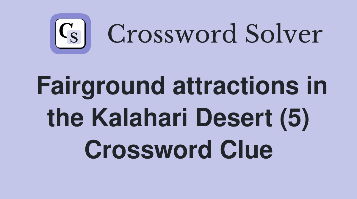 Fairground attractions in the Kalahari Desert (5) Crossword Clue