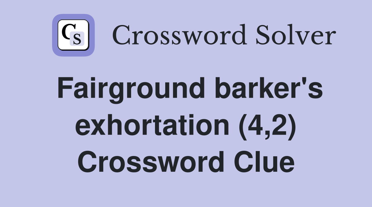 Fairground barker's exhortation (4,2) Crossword Clue