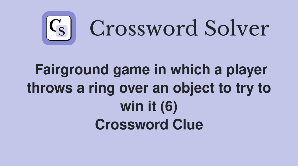 Fairground game in which a player throws a ring over an object to try to win it (6) Crossword Clue