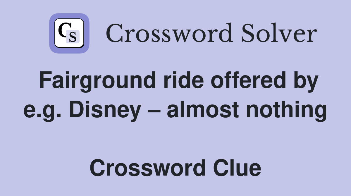 Fairground ride offered by e.g. Disney – almost nothing  Crossword Clue