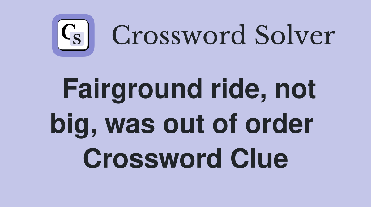 Fairground ride, not big, was out of order  Crossword Clue