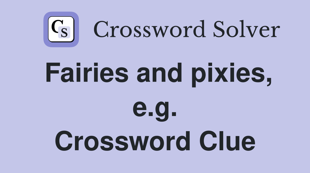 Fairies and pixies, e.g. Crossword Clue