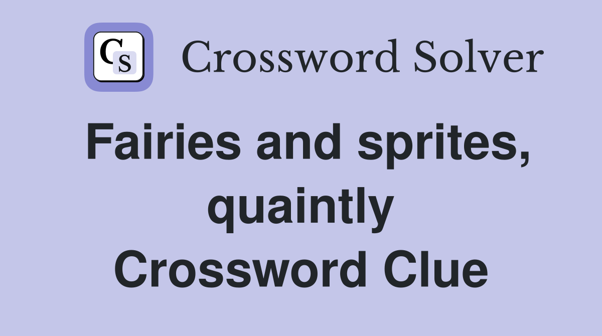 Fairies and sprites, quaintly Crossword Clue