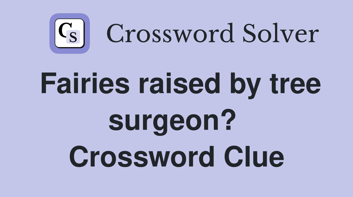 Fairies raised by tree surgeon?  Crossword Clue