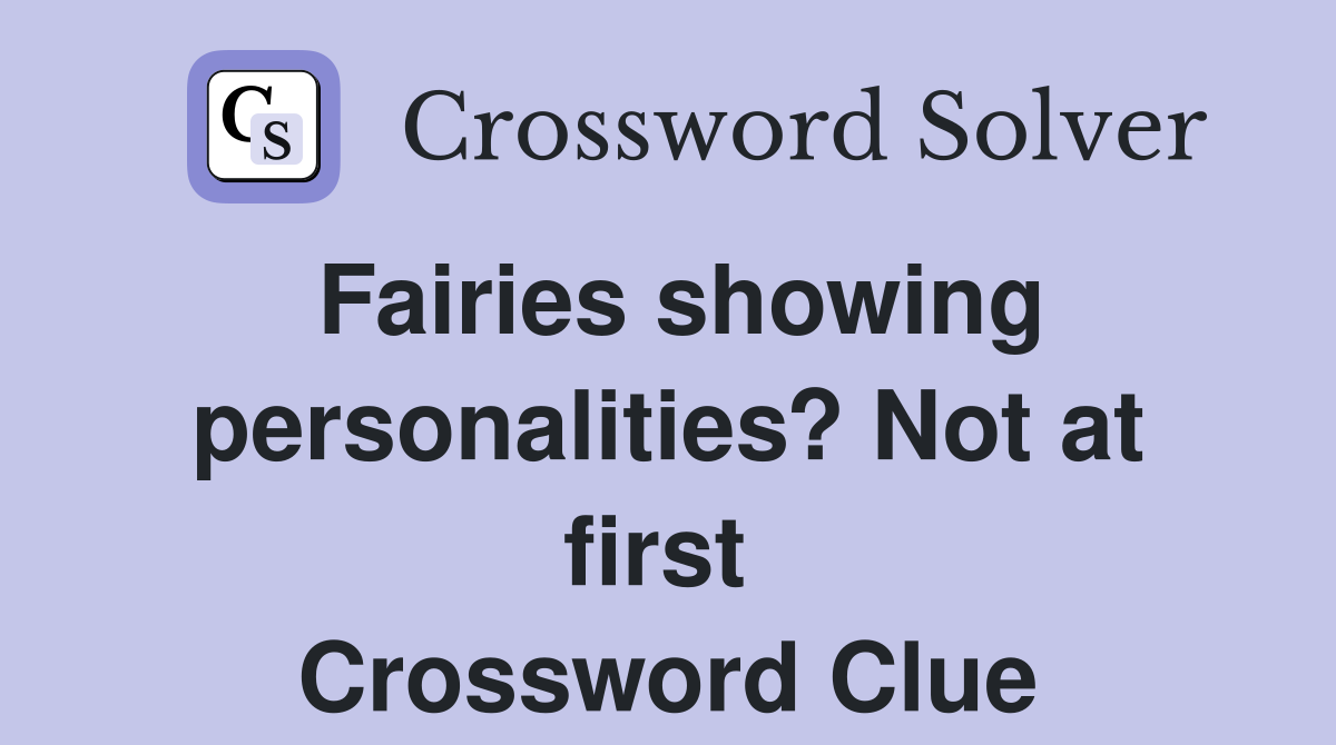 Fairies showing personalities? Not at first  Crossword Clue