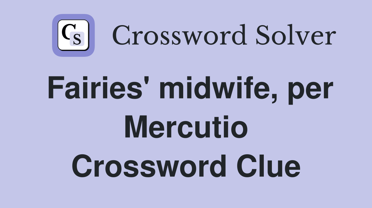 Fairies' midwife, per Mercutio Crossword Clue