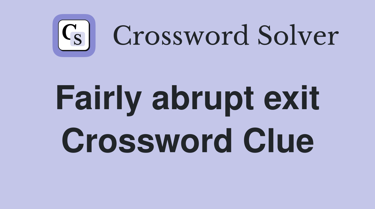 Fairly abrupt exit  Crossword Clue