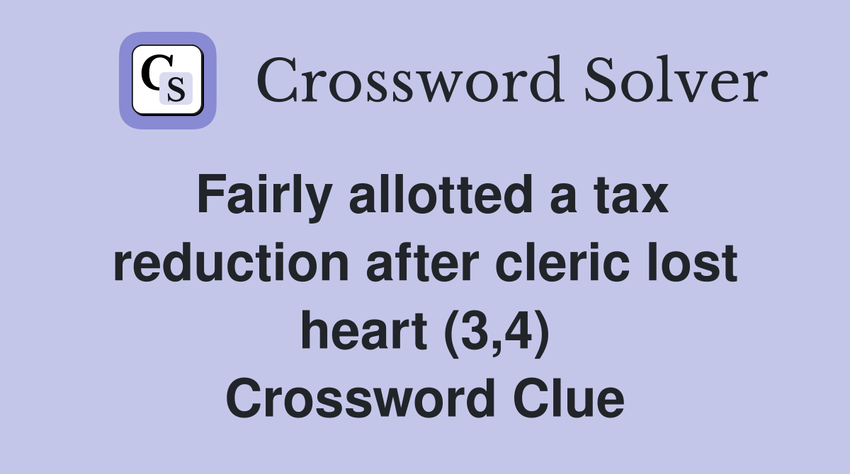 Fairly allotted a tax reduction after cleric lost heart (3,4) Crossword Clue