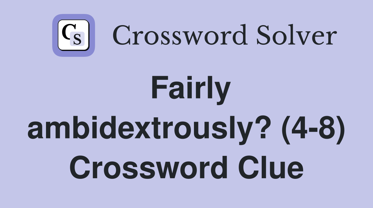 Fairly ambidextrously? (4-8) Crossword Clue