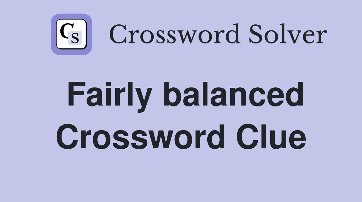 Fairly balanced Crossword Clue Answers Crossword Solver