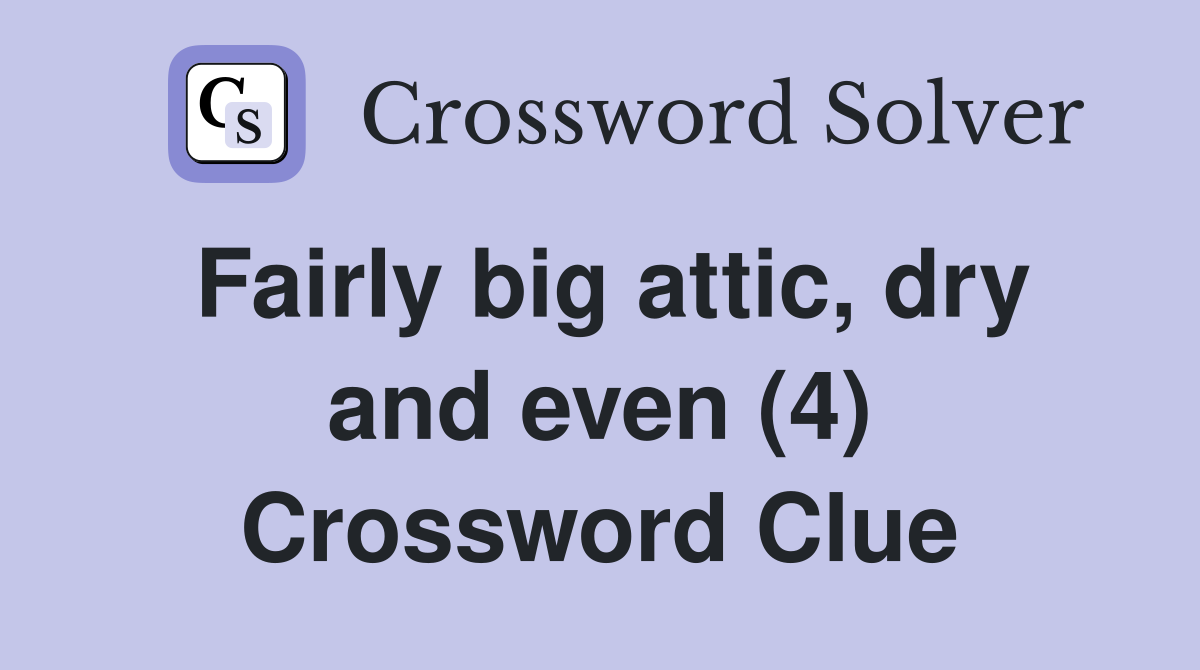 Fairly big attic, dry and even (4) Crossword Clue