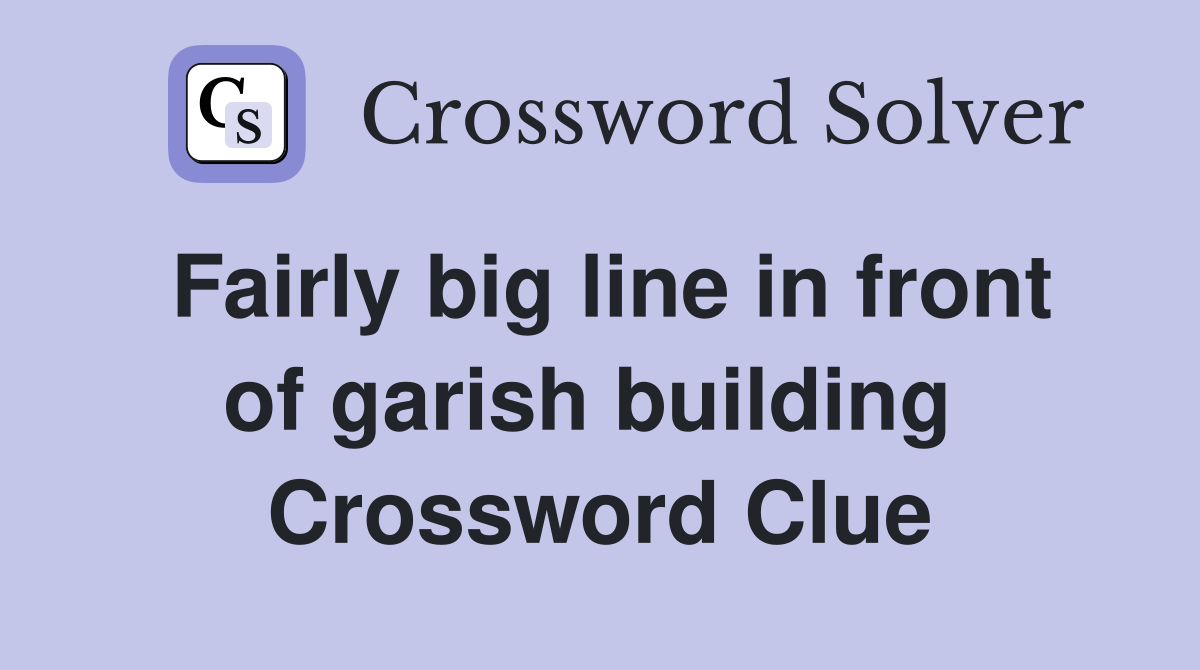 Fairly big line in front of garish building  Crossword Clue