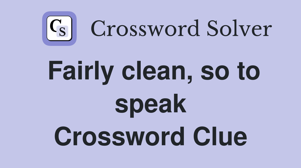 Fairly clean, so to speak Crossword Clue