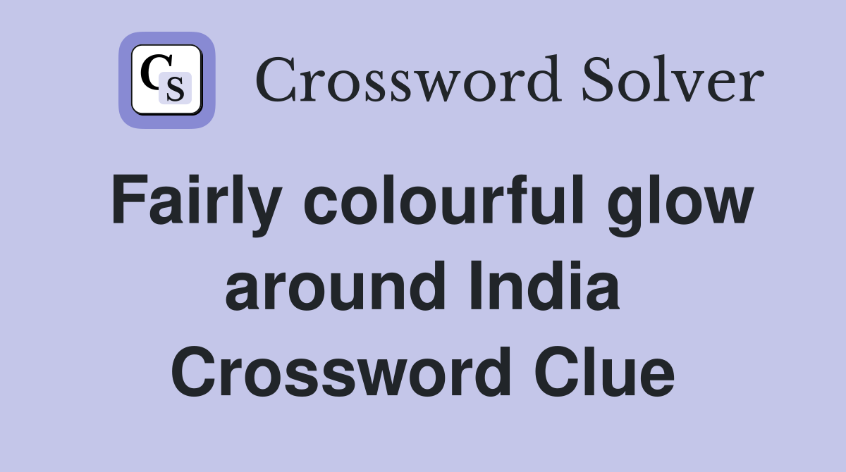 Fairly colourful glow around India Crossword Clue
