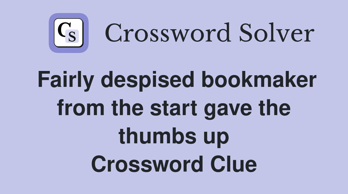 Fairly despised bookmaker from the start gave the thumbs up Crossword Clue