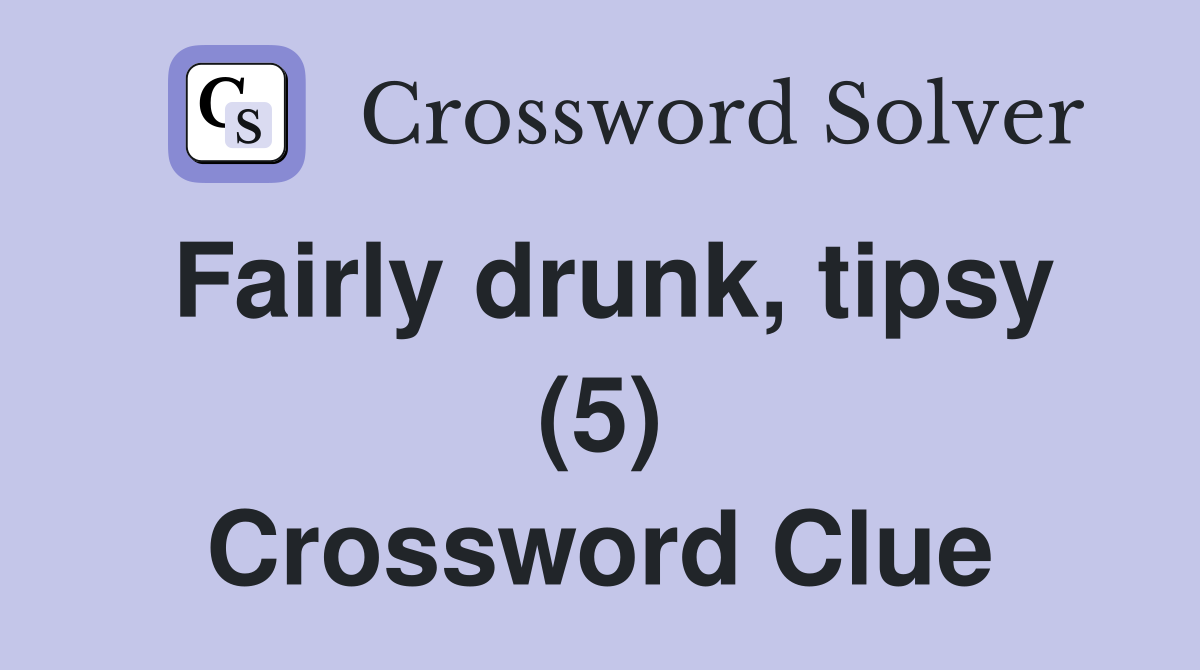 Fairly drunk, tipsy (5) Crossword Clue
