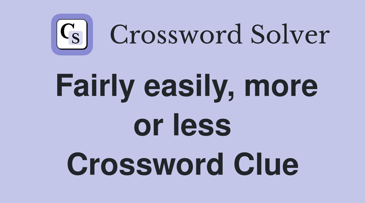Fairly easily, more or less Crossword Clue
