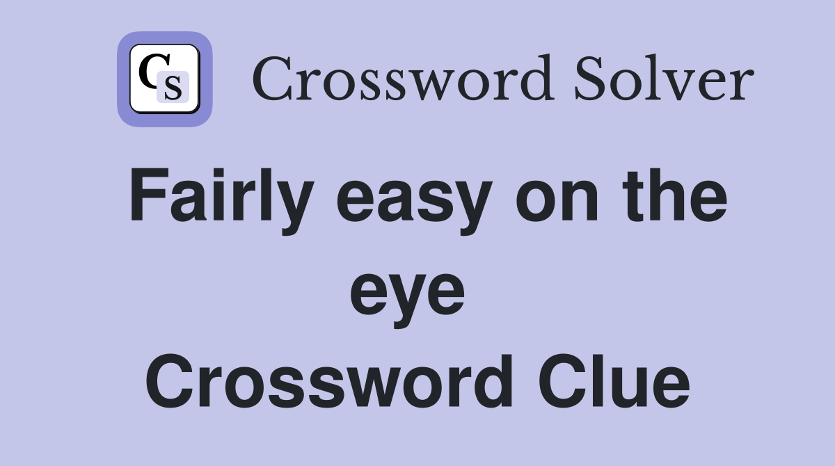 Fairly easy on the eye  Crossword Clue