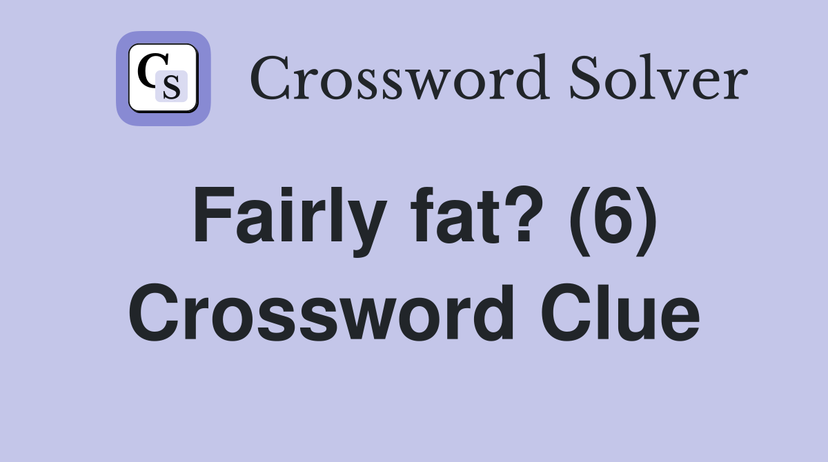 Fairly fat? (6) Crossword Clue