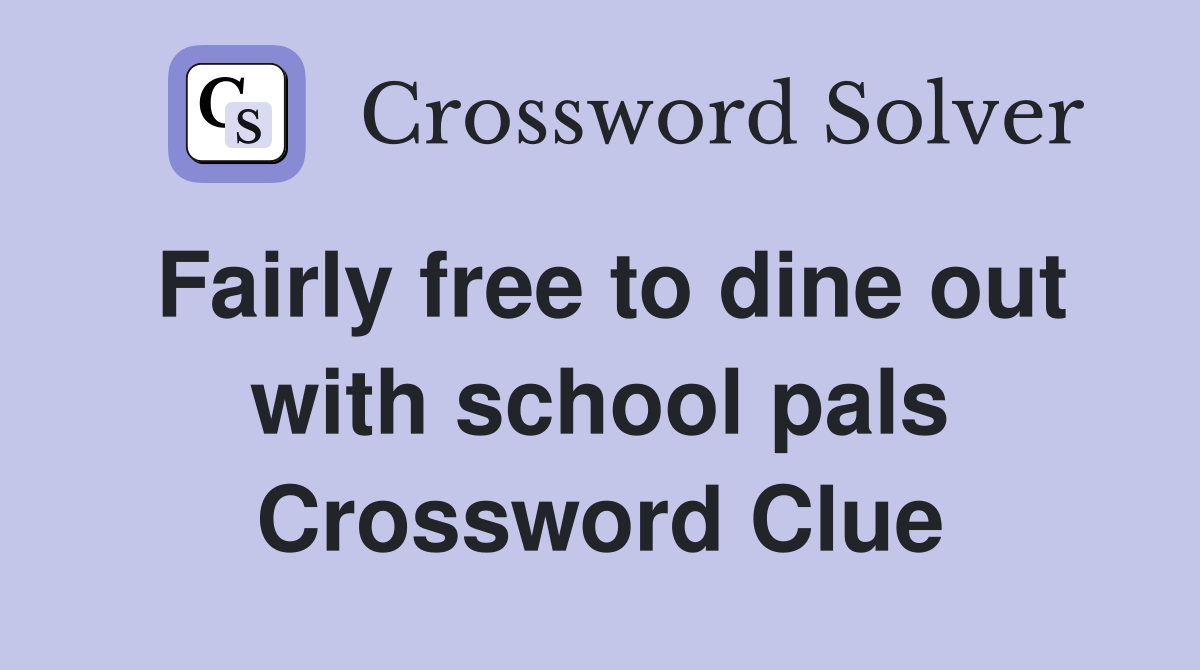 Fairly free to dine out with school pals Crossword Clue