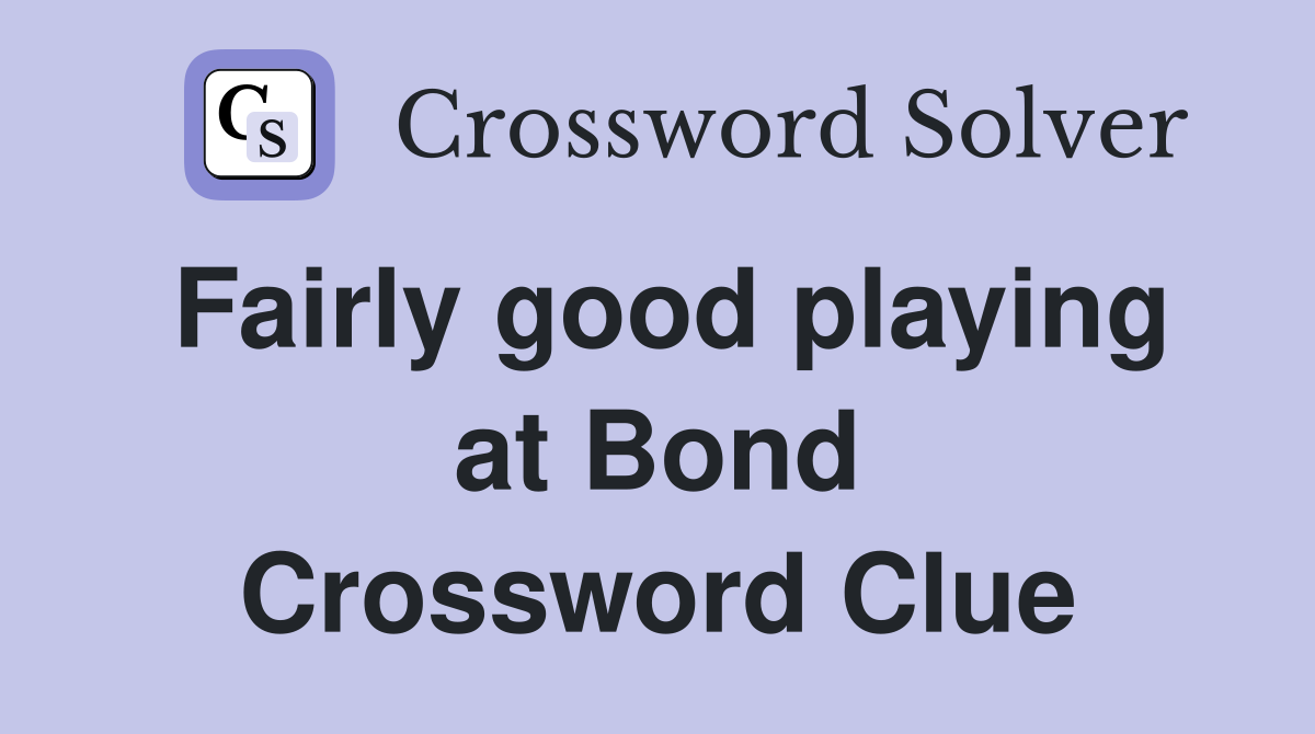 Fairly good playing at Bond Crossword Clue