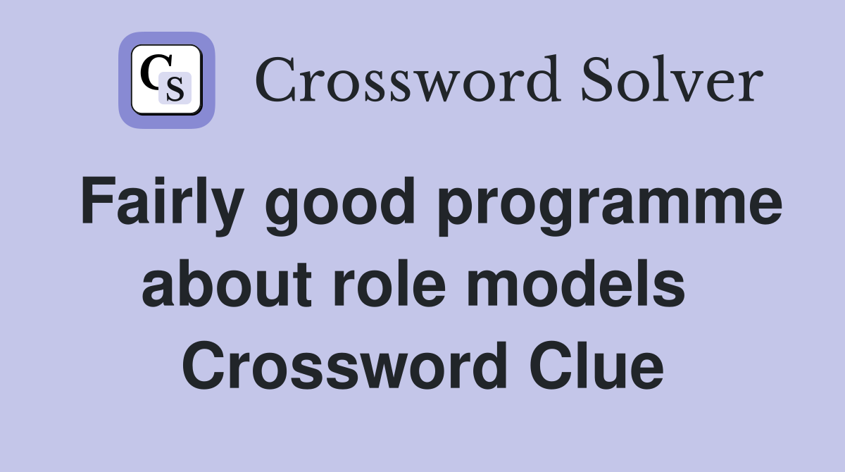 Fairly good programme about role models  Crossword Clue