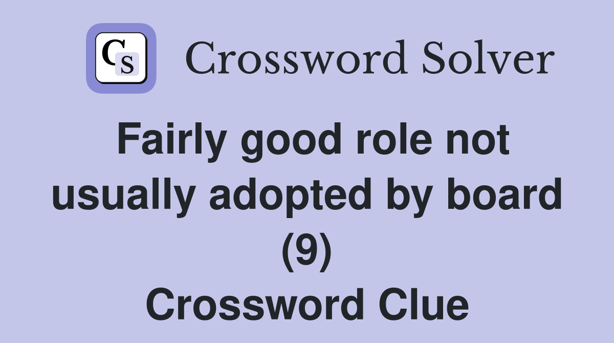 Fairly good role not usually adopted by board (9) Crossword Clue