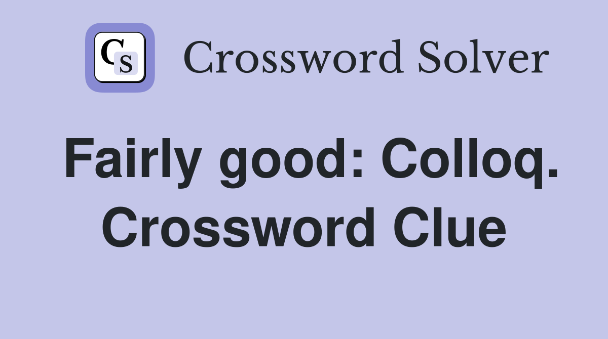 Fairly good: Colloq. Crossword Clue