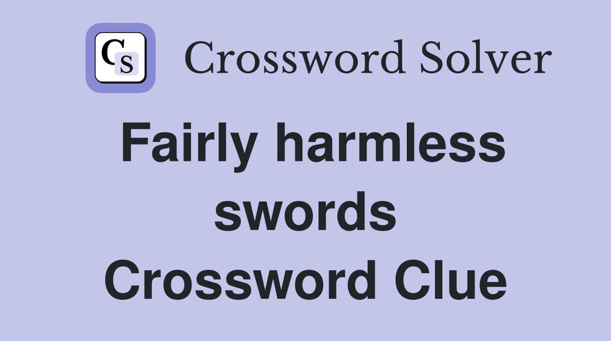 Fairly harmless swords Crossword Clue
