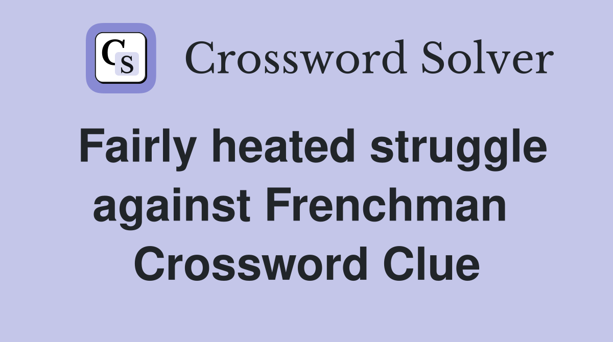 Fairly heated struggle against Frenchman  Crossword Clue