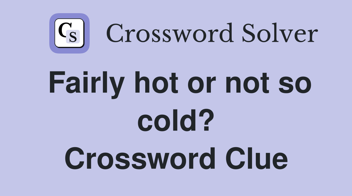 Fairly hot or not so cold? Crossword Clue