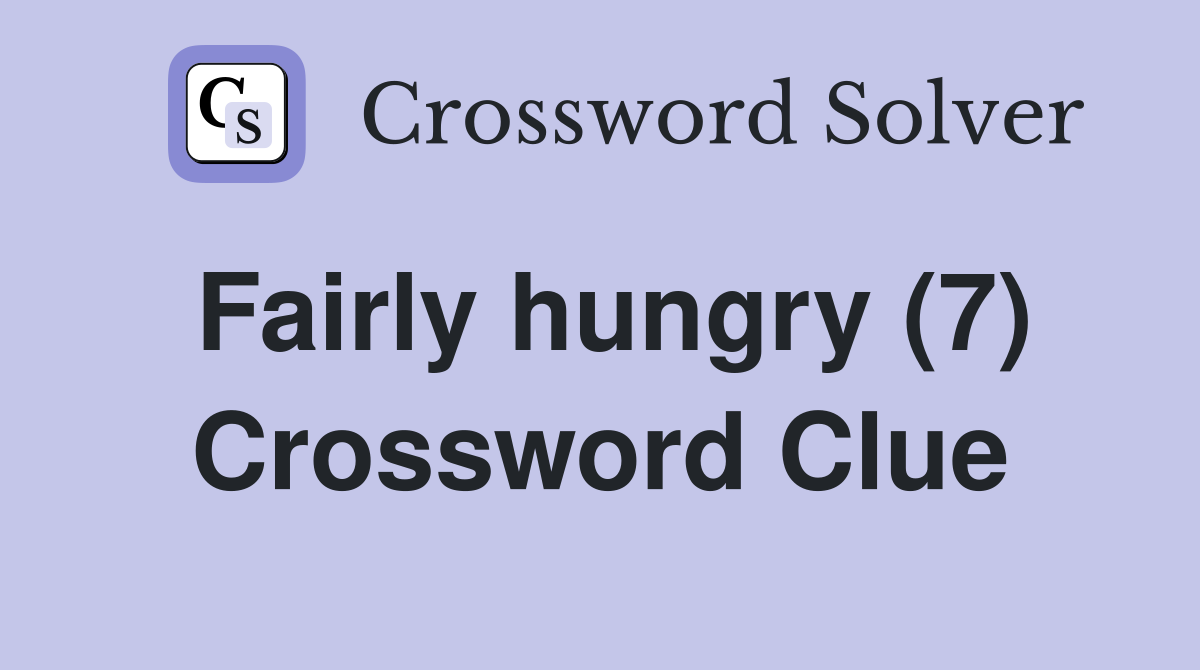 Fairly hungry (7) Crossword Clue