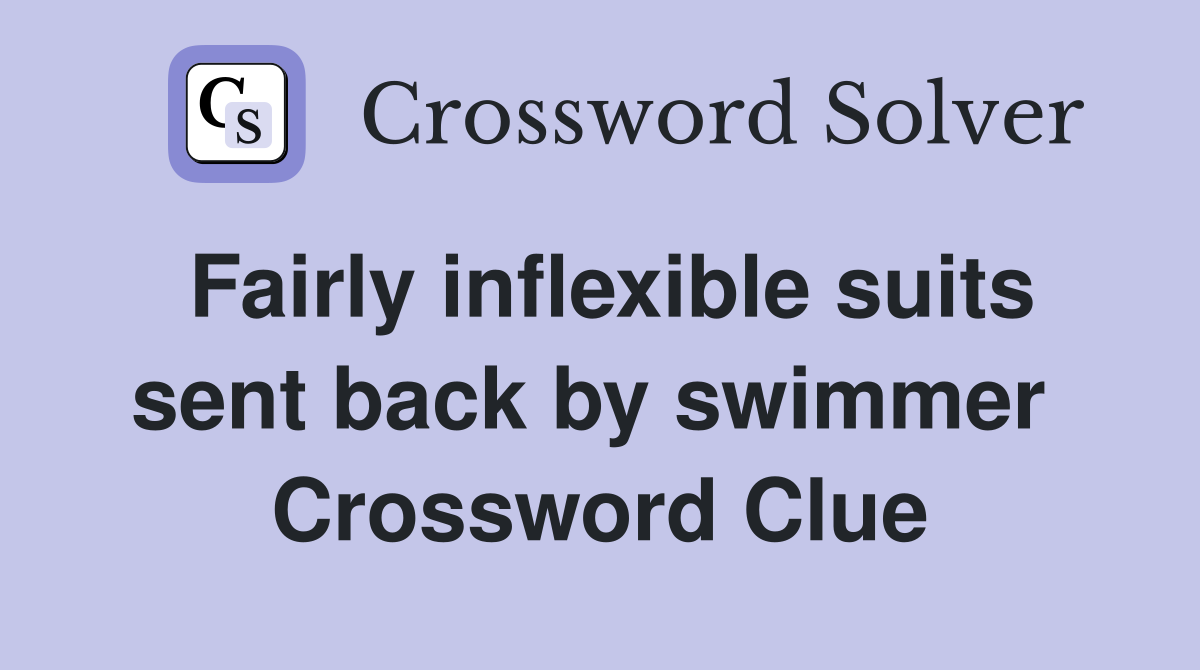 Fairly inflexible suits sent back by swimmer  Crossword Clue