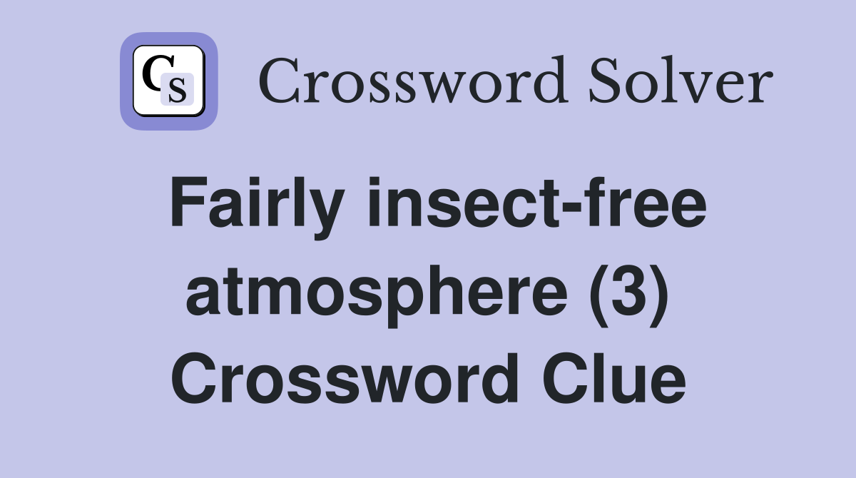 Fairly insect-free atmosphere (3) Crossword Clue