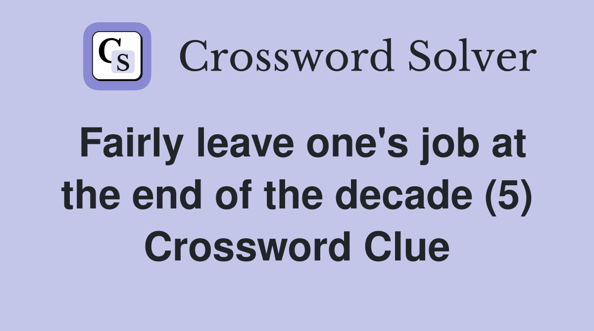 Fairly leave one's job at the end of the decade (5) Crossword Clue
