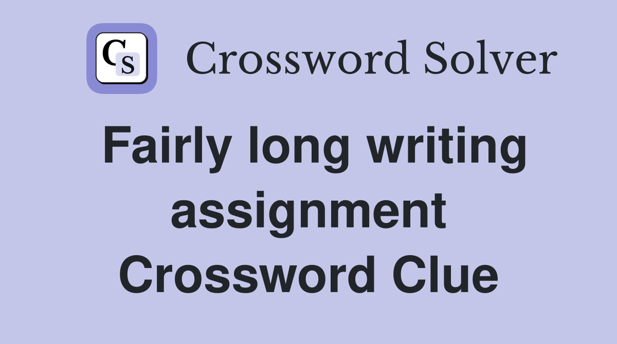Fairly long writing assignment Crossword Clue