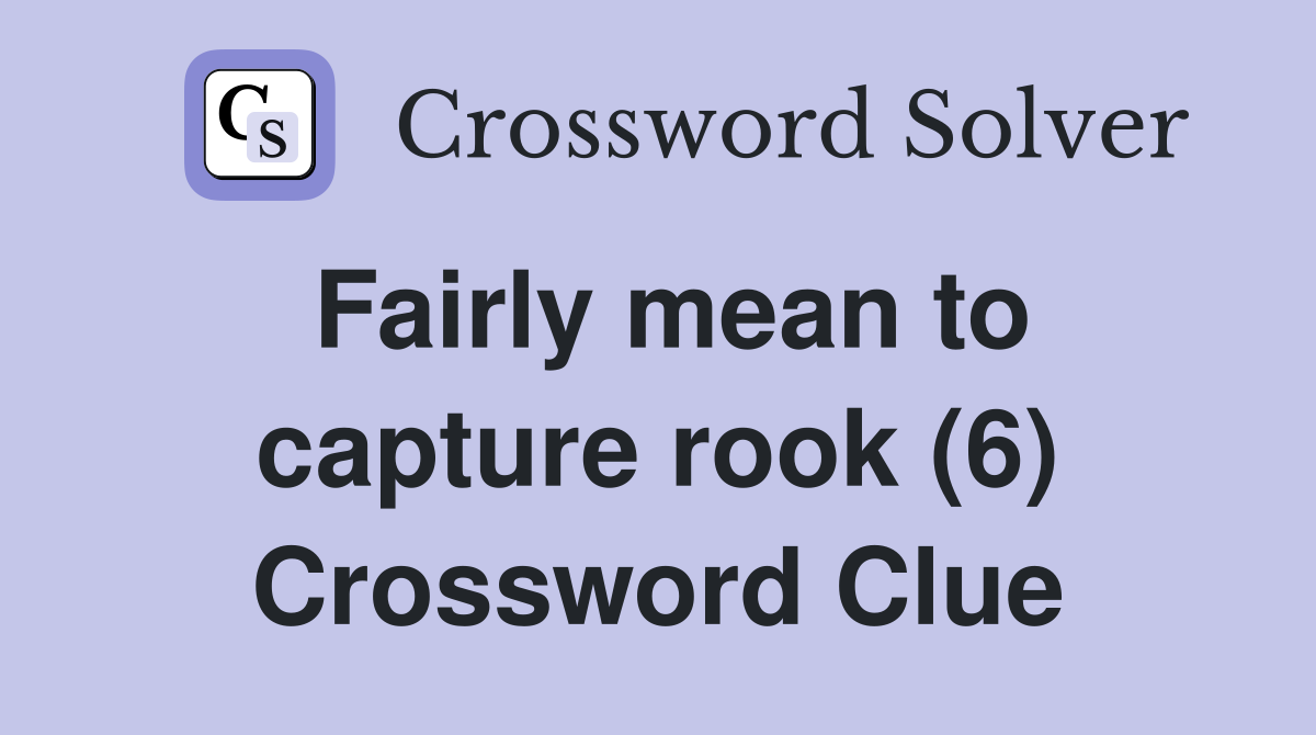 Fairly mean to capture rook (6) Crossword Clue