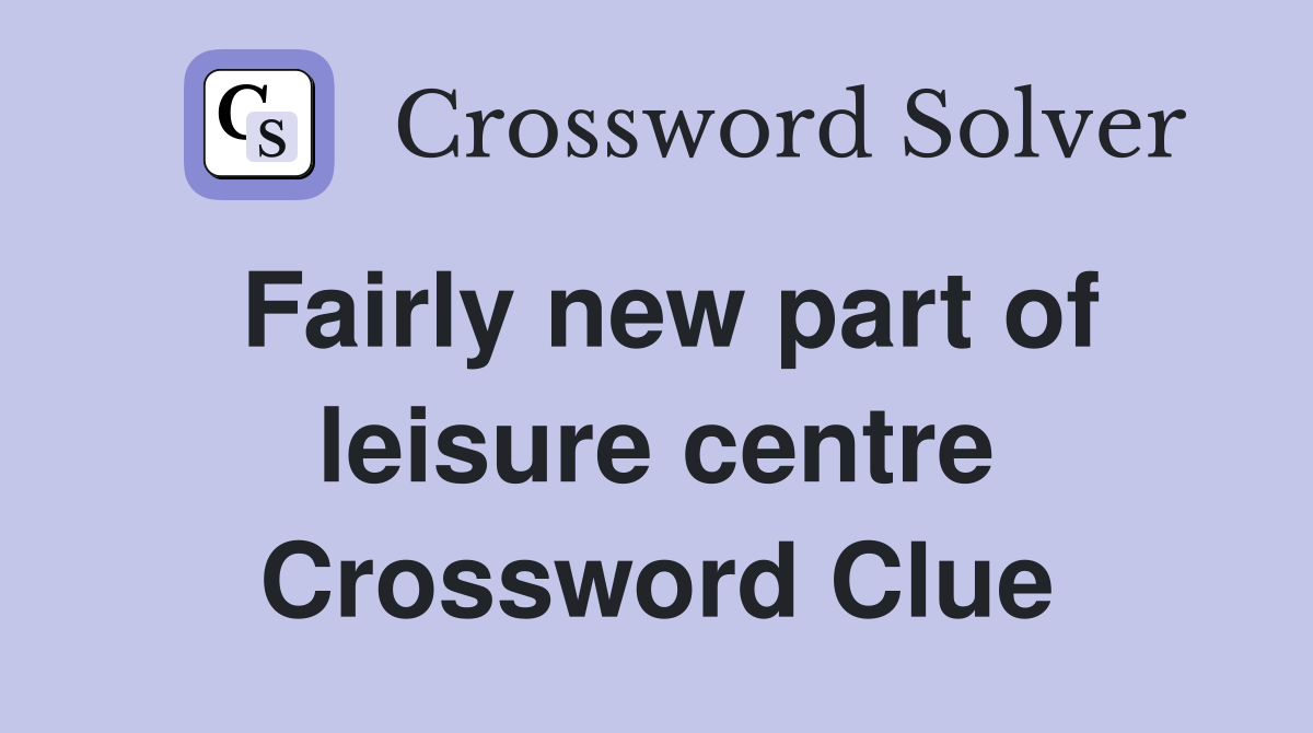 Fairly new part of leisure centre Crossword Clue
