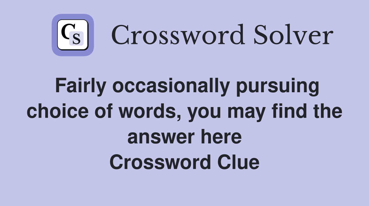 Fairly occasionally pursuing choice of words, you may find the answer here Crossword Clue