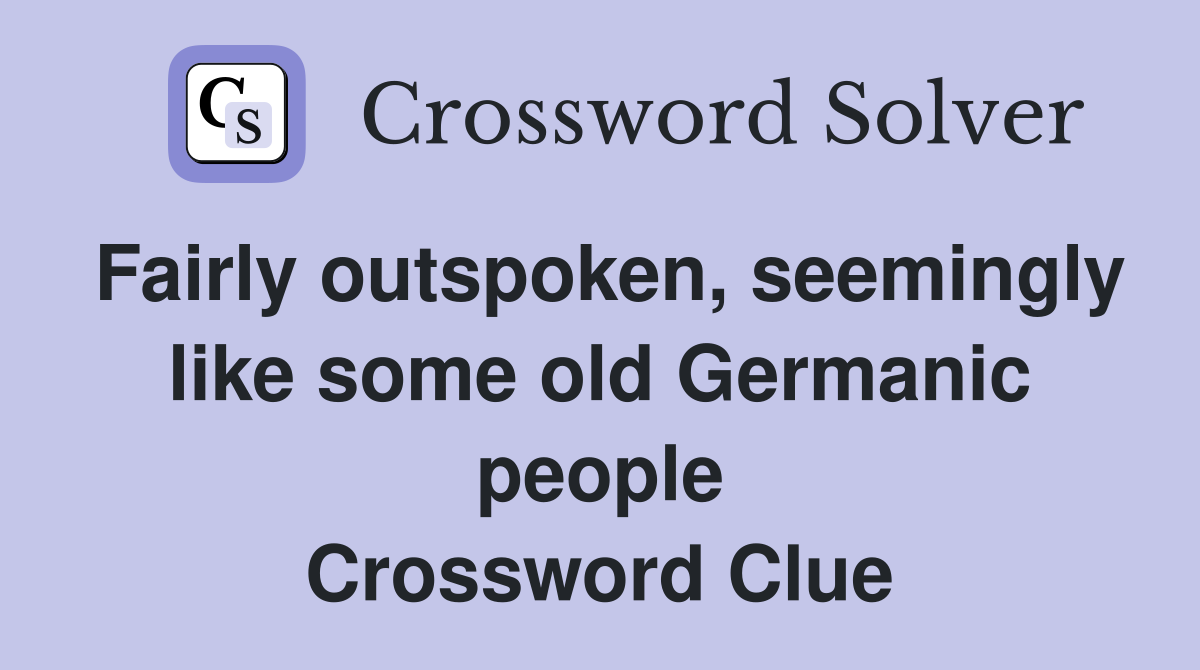 Fairly outspoken, seemingly like some old Germanic people Crossword Clue