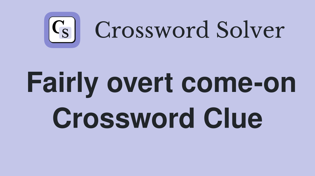 Fairly overt come-on Crossword Clue
